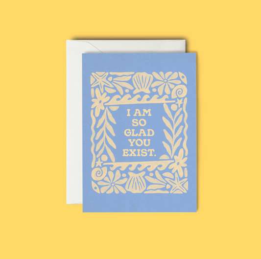 I Am So Glad You Exist - Greeting Card