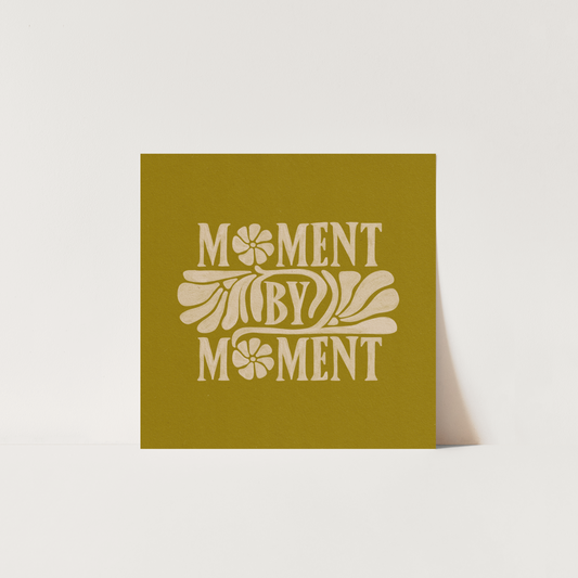 Moment By Moment, Day By Day, Bit By Bit - Print