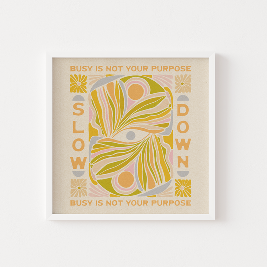 Slow Down, Busy Is Not Your Purpose - Print