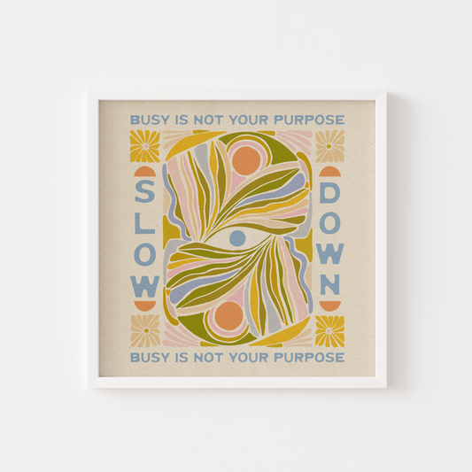 Slow Down, Busy Is Not Your Purpose - Print