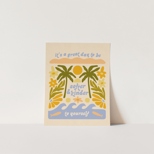 It's A Great Day To Be Softer & Kinder To Yourself - Art Print