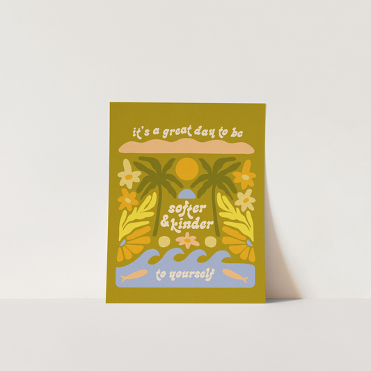 It's A Great Day To Be Softer & Kinder To Yourself - Art Print