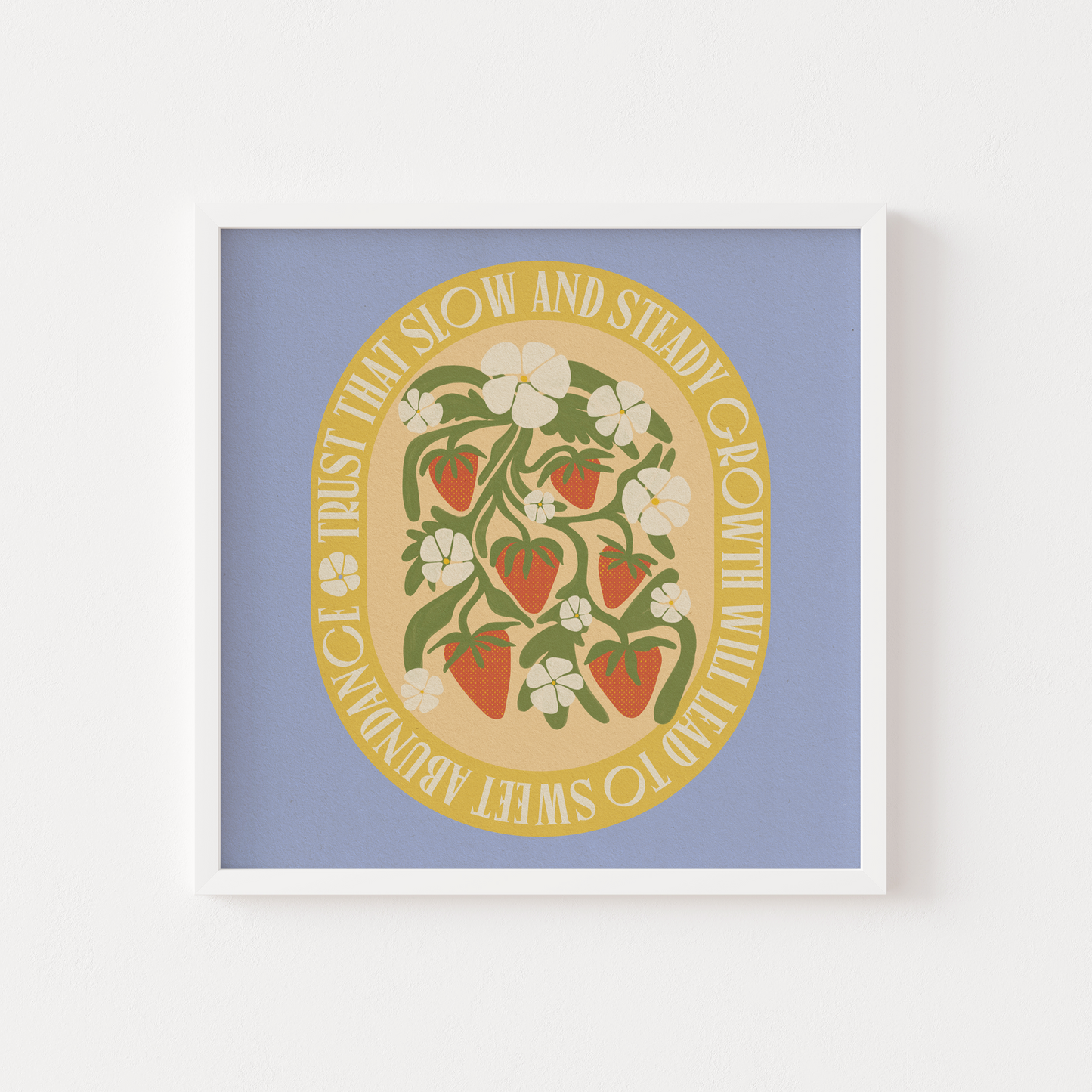 Trust That Slow & Steady Growth Will Lead To Sweet Abundance - Art Print