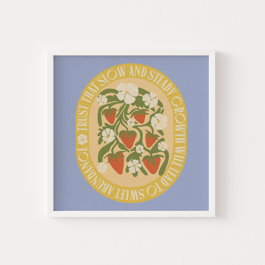 Trust That Slow & Steady Growth Will Lead To Sweet Abundance - Art Print
