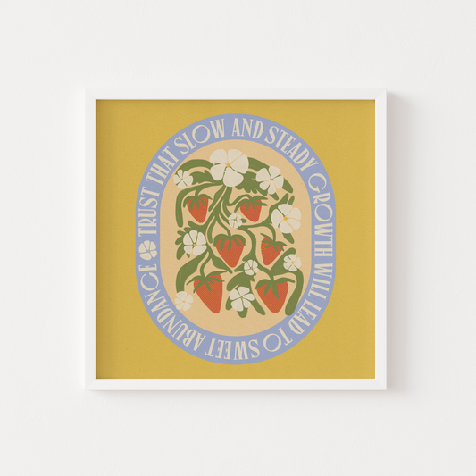 Trust That Slow & Steady Growth Will Lead To Sweet Abundance - Art Print