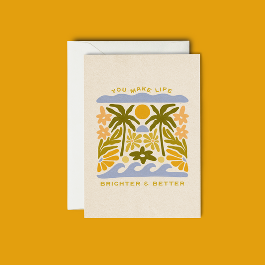 You Make Life Brighter & Better - Greeting Card