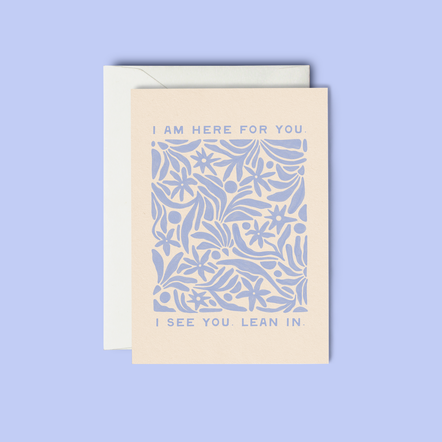 I am here for you. I see you. Lean in. - Greeting Card