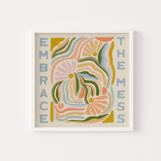 Embrace The Mess - Print