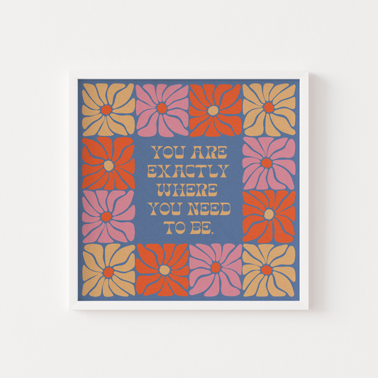 Exactly Where You Need To Be - Print
