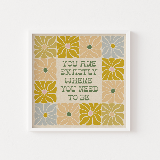Exactly Where You Need To Be - Print