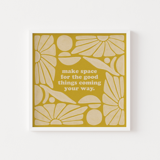 Make Space For Good Things Coming Your Way - Print