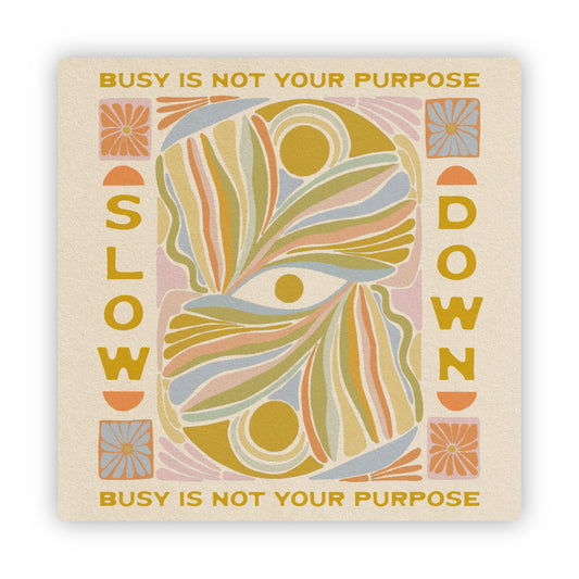 Slow Down, Busy Is Not Your Purpose - Vinyl Sticker