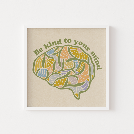 Be Kind To Your Mind - Print